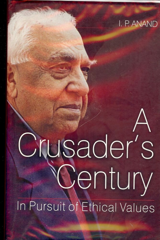 Item #2315 A CRUSADER'S CENTURY: IN PURSUIT OF ETHICAL VALUES. I. P. ANAND.