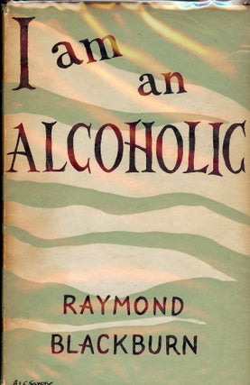 Item #2361 I AM AN ALCHOHOLIC. Raymond BLACKBURN