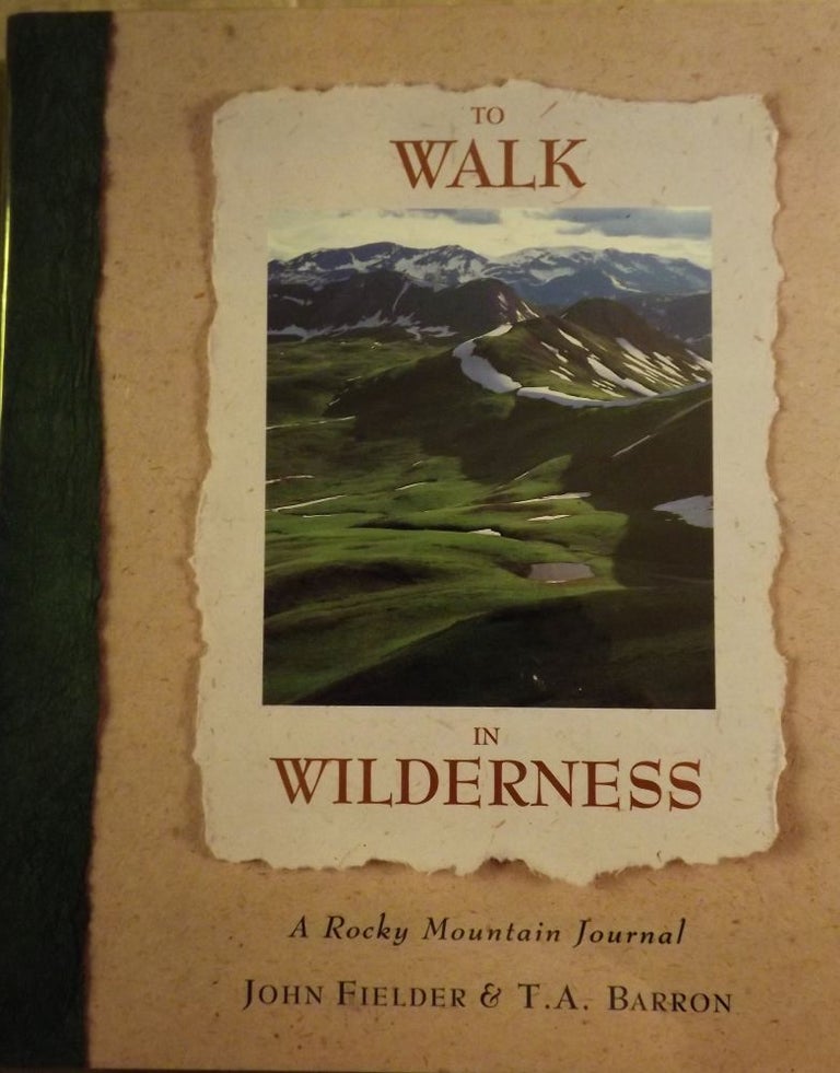 Item #2419 TO WALK IN WILDERNESS: A ROCKY MOUNTAIN JOURNAL. T. A. BARRON.