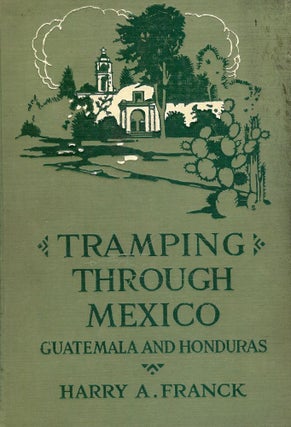Item #2454 TRAMPING THROUGH MEXICO, GUATEMALA AND HONDURAS. Harry A. FRANCK