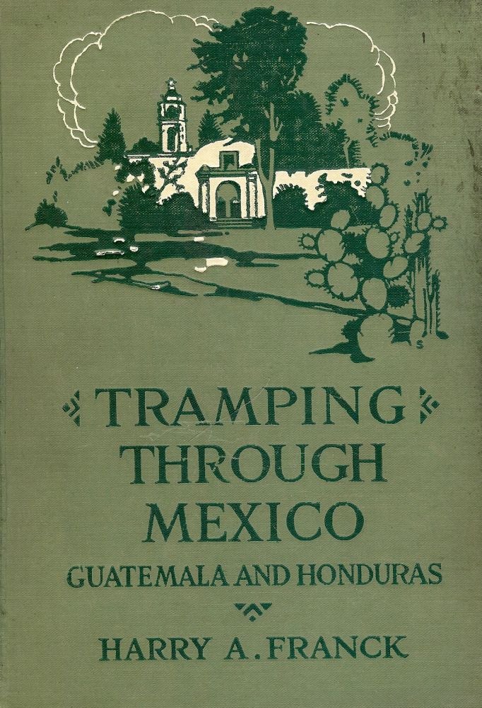 Item #2454 TRAMPING THROUGH MEXICO, GUATEMALA AND HONDURAS. Harry A. FRANCK.