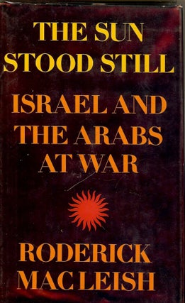 Item #2475 THE SUN STOOD STILL: ISRAEL AND THE ARABS AT WAR. Roderick MACLEISH