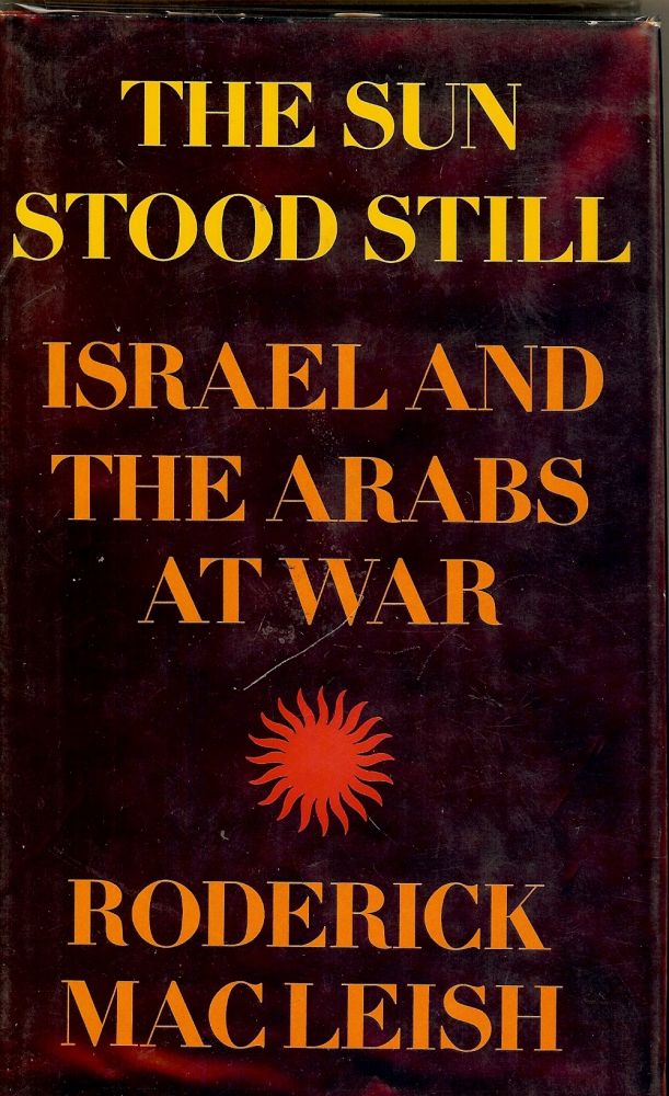 Item #2475 THE SUN STOOD STILL: ISRAEL AND THE ARABS AT WAR. Roderick MACLEISH.