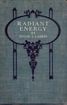 Item #2496 RADIANT ENERGY AND ITS ANALYSIS: ITS RELATION TO MODERN ASTROPHYSICS. Edgar Lucien LARKIN