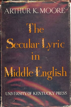 Item #2512 THE SECULAR LYRIC IN MIDDLE ENGLISH. Arthur K. MOORE