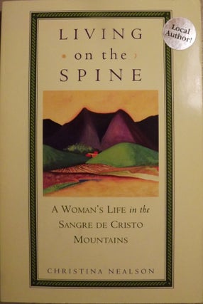 Item #2518 LIVING ON THE SPINE: A WOMAN'S LIFE IN THE SANGRE DE CRISTO MOUNTAINS. Christina NEALSON