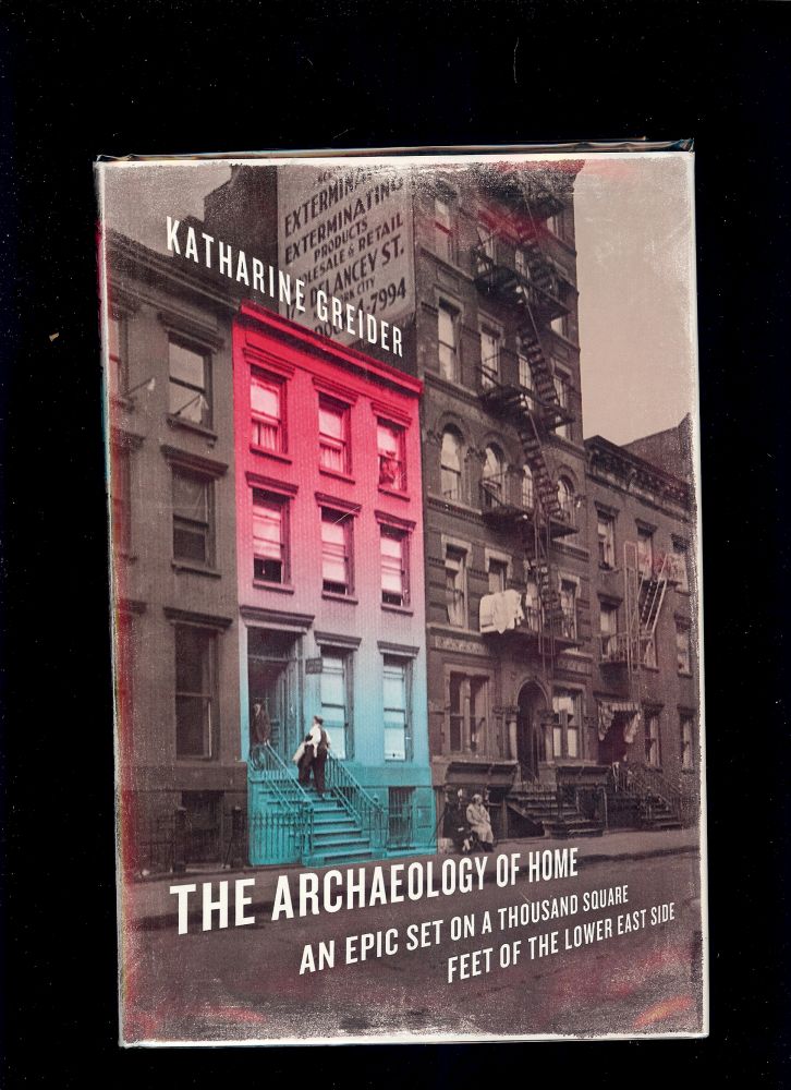 Item #2526 THE ARCHAEOLOGY OF HOME: AN EPIC SET ON A THOUSAND SQUARE FEET. Katherine GREIDER.