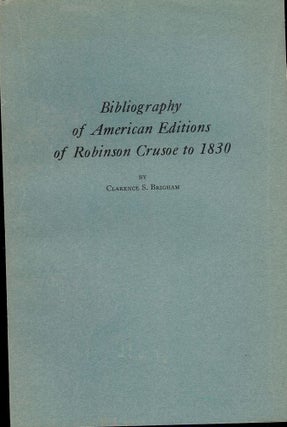 Item #2538 BIBLIOGRAPHY OF AMERICAN EDITIONS OF ROBINSON CRUSOE TO 1830. Clarence S. BRIGHAM