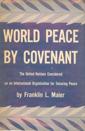 Item #2571 WORLD PEACE BY COVENANT: THE UNITED NATIONS. Franklin L. MAIER