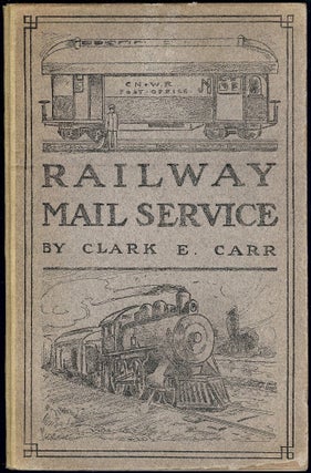Item #2598 THE RAILWAY MAIL SERVICE: ITS ORIGIN AND DEVELOPMENT. Clark E. CARR