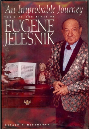 Item #2655 AN IMPROBABLE JOURNEY: THE LIFE AND TIMES OF EUGENE JELESNIK. Gerald M. McDONOUGH