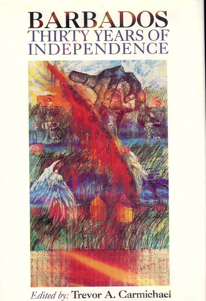 Item #2691 BARBADOS: THIRTY YEARS OF INDEPENDENCE. Trevor A. CARMICHAEL.