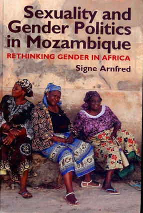 Item #2712 SEXUALITY AND GENDER POLTICS IN MOZAMBIQUE. Signe ARNFRED