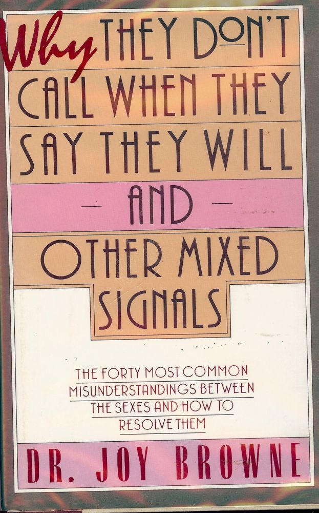 Item #2734 WHY THEY DON'T CALL WHEN THEY SAY THEY WILL AND OTHER MIXED SIGNALS. Dr. Joy BROWNE.