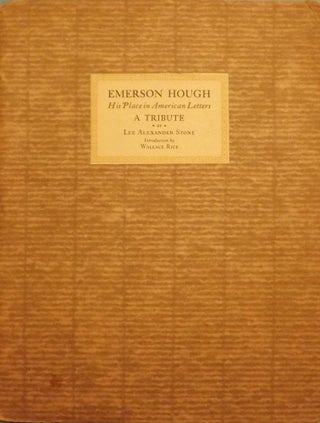 Item #2768 EMERSON HOUGH: HIS PLACE IN AMERICAN LETTERS, A TRIBUTE. Lee Alexander STONE