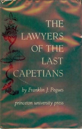 Item #2769 THE LAWYERS OF THE LAST CAPETIANS. Franklin J. PEGUES