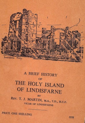 Item #2772 A BRIEF HISTORY OF THE HOLY ISLAND OF LINDISFARNE. Rev. T. J. MARTIN