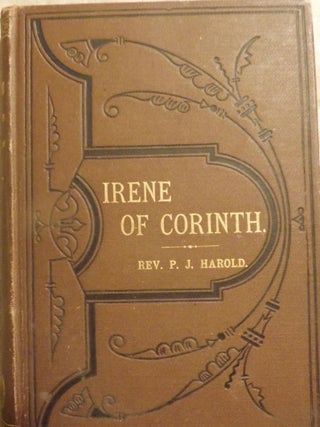 Item #2779 IRENE OF CORINTH; AN HISTORIC ROMANCE OF THE FIRST CENTURY. Rev. P. J HAROLD