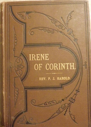 Item #2779 IRENE OF CORINTH; AN HISTORIC ROMANCE OF THE FIRST CENTURY. Rev. P. J. HAROLD