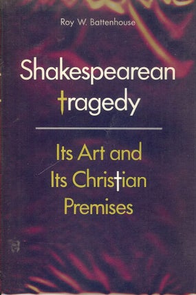 Item #2817 SHAKESPEAREAN TRAGEDY: ITS ART AND ITS CHRISTIAN PREMISES. Roy W. BATTENHOUSE