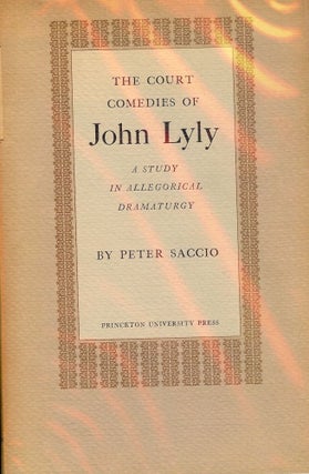 Item #2875 THE COURT COMEDIES OF JOHN LYLY: A Study in Allegorical Dramaturgy. Peter SACCIO