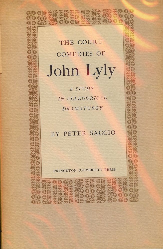 Item #2875 THE COURT COMEDIES OF JOHN LYLY: A Study in Allegorical Dramaturgy. Peter SACCIO.