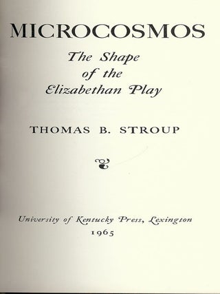 Item #2877 MICROCOSMOS: THE SHAPE OF THE ELIZABETHAN PLAY. Thomas B. STROUP