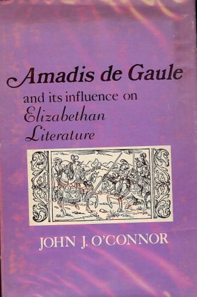 Item #2878 AMADIS DE GAULE: AND ITS INFLUENCE ON ELIZABETHAN LITERATUE. John J. O'CONNOR