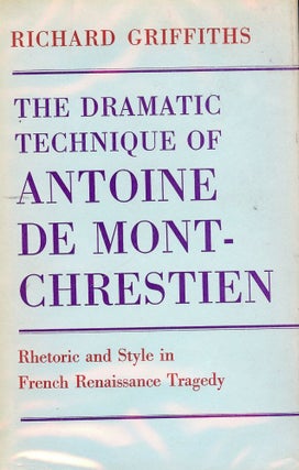 Item #2880 THE DRAMATIC TECHNIQUE OF ANTOINE DE MONT-CHRESTIEN. Richard GRIFFITHS