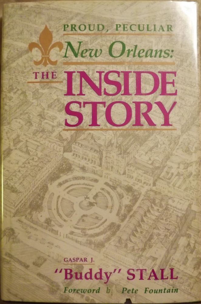 Item #29156 PROUD, PECULIAR NEW ORLEANS: THE INSIDE STORY. Gasper J. "Buddy" STALL.