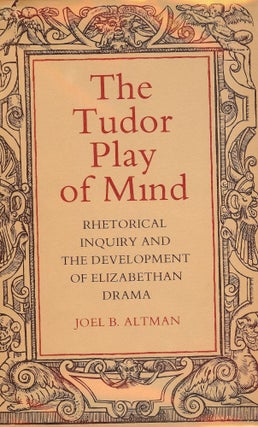 Item #2932 THE TUDOR PLAY OF MIND: RHETORICAL INQUIRY DEVELOPMENT ELIZABETH DRAMA. Joel B. ALTMAN
