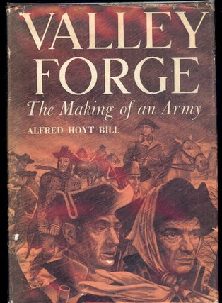 Item #295 VALLEY FORGE: THE MAKING OF AN ARMY. ALFRED HOYT BILL