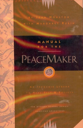 Item #3035 MANUAL FOR THE PEACEMAKER AN IROQUOIS LEGEND TO HEAL SELF & SOCIETY. Jean HOUSTON