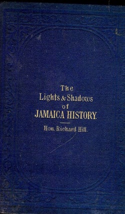 Item #3072 THE LIGHTS AND SHADOWS OF JAMAICA HISTORY WITH MAP. Richard HILL
