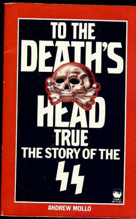 Item #31286 TO THE DEATH'S HEAD TRUE: THE STORY OF THE SS. Andrew MOLLO