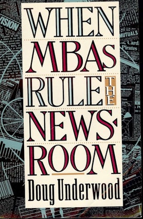 Item #31507 WHEN MBAs RULE THE NEWSROOM. Doug UNDERWOOD