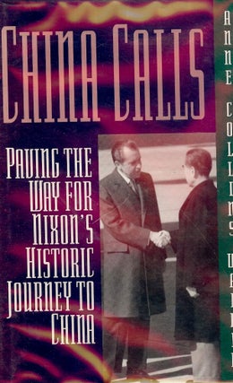 Item #31559 CHINA CALLS: PAVING THE WAY FOR NIXON'S HISTORIC JOURNEY TO CHINA. Anne Collins WALKER