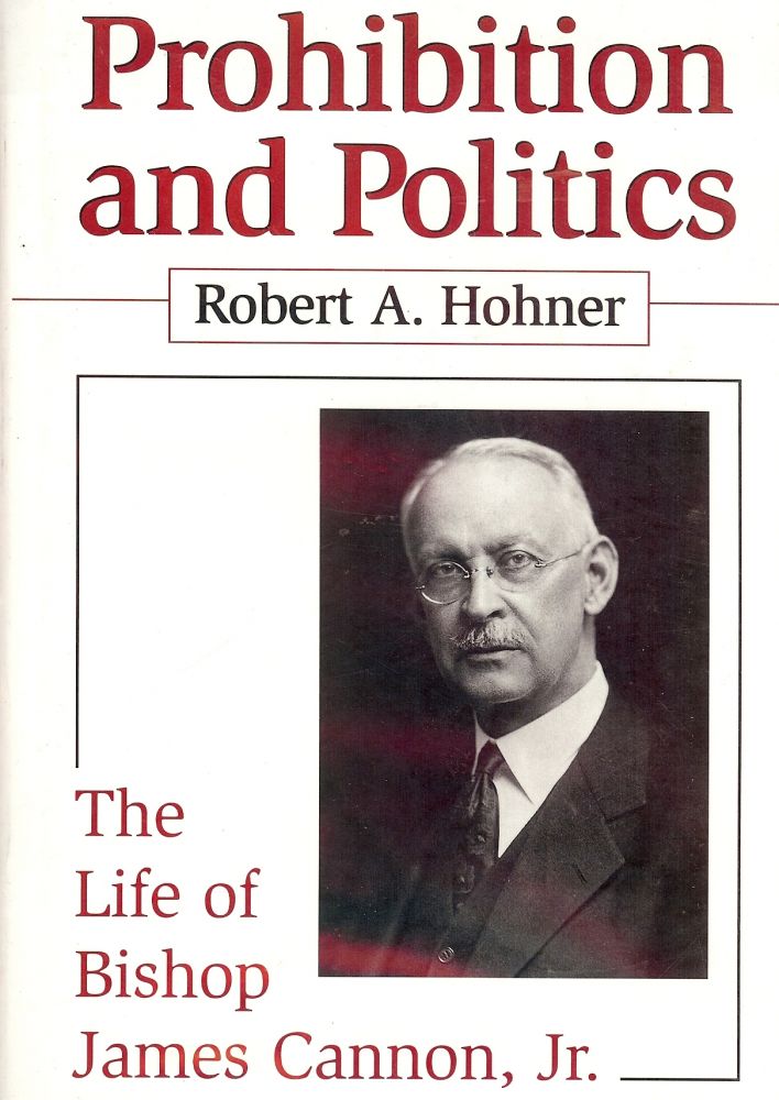 Item #3207 PROHIBITION AND POLITICS: LIFE BISHOP JAMES CANNON JR. Robert A. HOHNER.