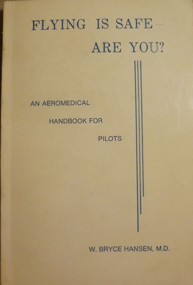 Item #3211 FLYING IS SAFE- ARE YOU? AN AEROMEDICAL HANDBOOK FOR PILOTS. W. Bryce HANSEN.