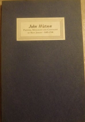 Item #3243 JOHN WATSON: PAINTER, MERCHANT AND CAPITALIST OF NEW JERSEY 1685-1768. John Hill MORGAN
