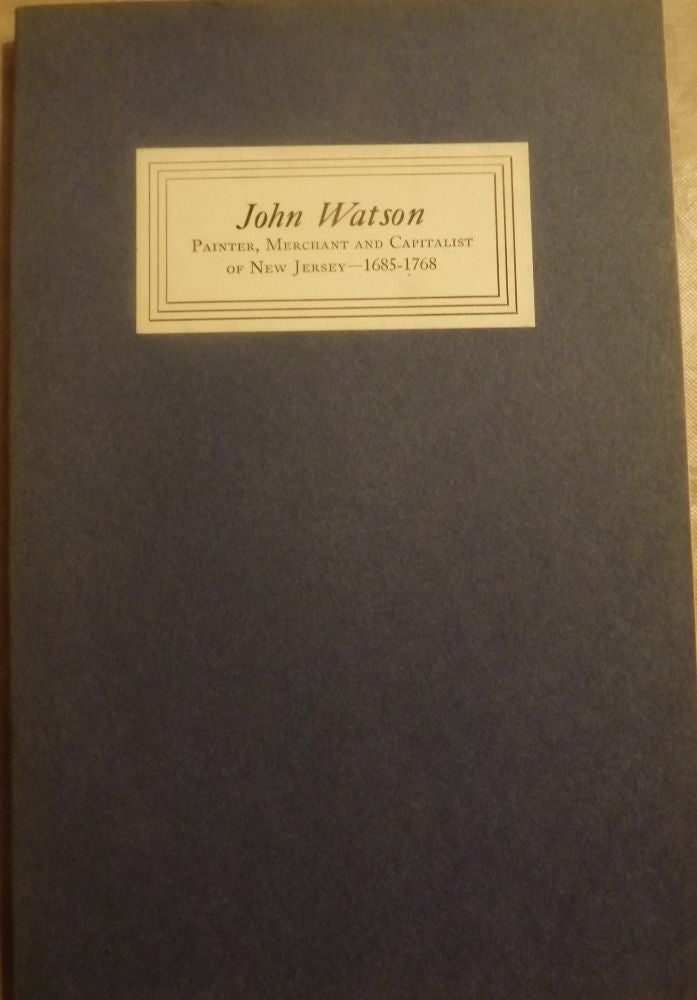 Item #3243 JOHN WATSON: PAINTER, MERCHANT AND CAPITALIST OF NEW JERSEY 1685-1768. John Hill MORGAN.