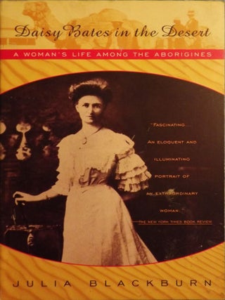 Item #32529 DAISY BATES IN THE DESERT: A WOMAN'S LIFE AMONG THE ABORIGINES. Julia BLACKBURN