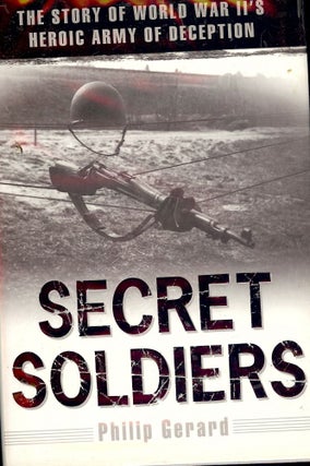 Item #3280 SECRET SOLDIERS: HEROIC ARMY OF DECEPTION. Philip GERARD