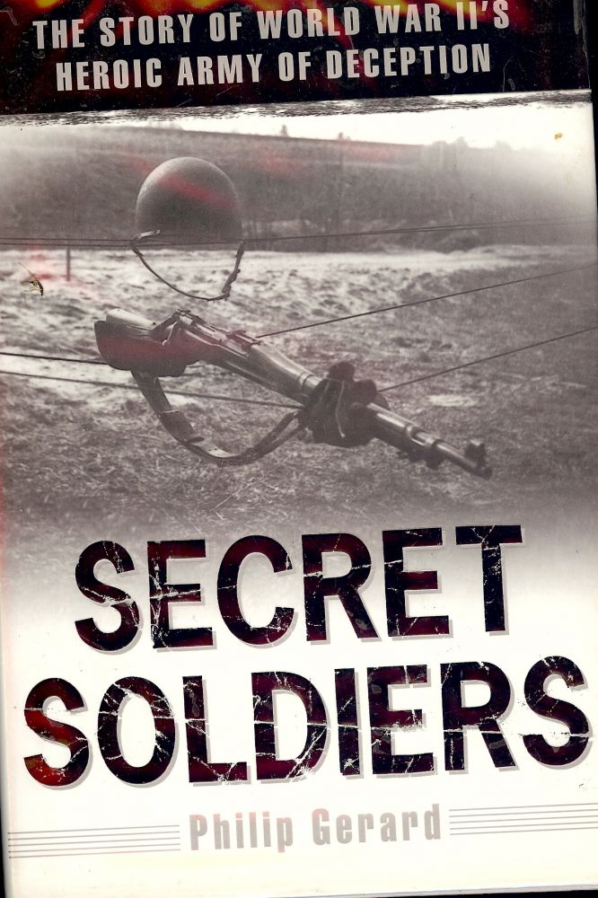 Item #3280 SECRET SOLDIERS: HEROIC ARMY OF DECEPTION. Philip GERARD.