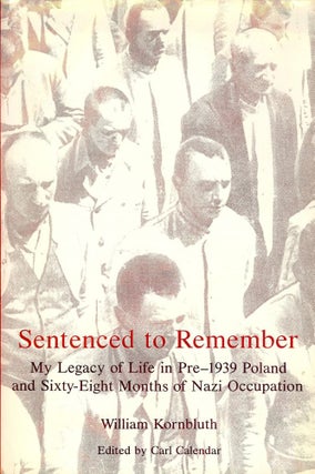 Item #32905 SENTENCED TO REMEMBER: MY LEGACY OF LIFE IN PRE-1939 POLAND AND SIXTY. William KORNBLUTH