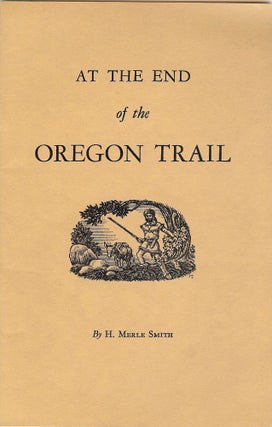 Item #3294 AT THE END OF THE OREGON TRAIL. H. Merle SMITH