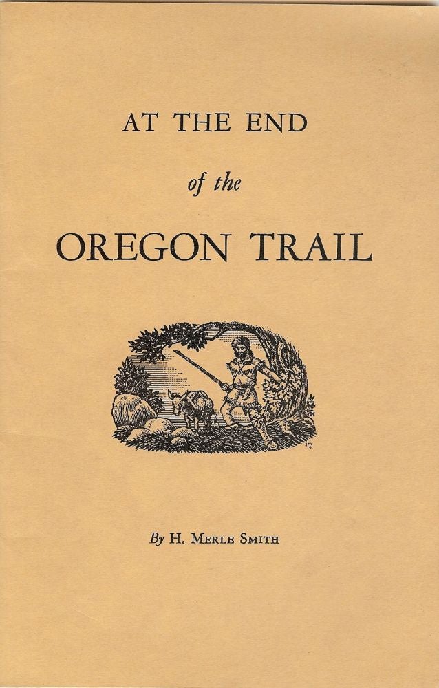 Item #3294 AT THE END OF THE OREGON TRAIL. H. Merle SMITH.