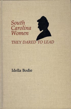 Item #33220 SOUTH CAROLINA WOMEN: THEY DARED TO LEAD. Idella BODIE