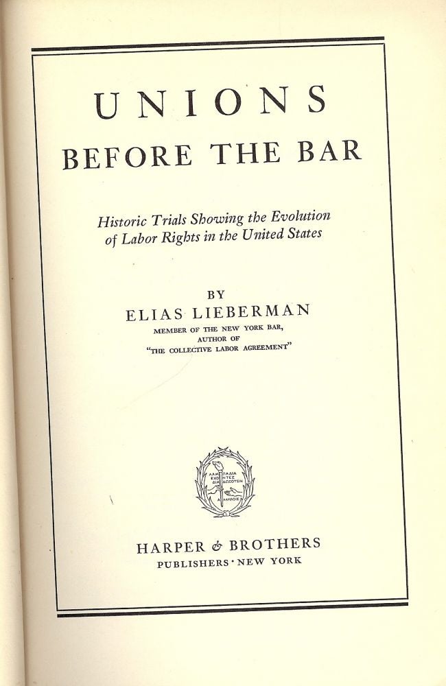 Item #33329 UNIONS BEFORE THE BAR: HISTORIC TRIALS SHOWING THE EVOLUTION OF LABOR. Elias LIEBERMAN.