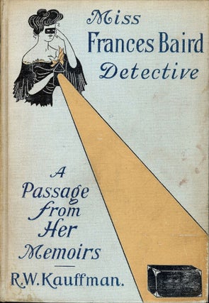 Item #3334 MISS FRANCES BAIRD DETECTIVE: A PASSAGE FROM HER MEMOIRS. Reginald Wright KAUFFMAN